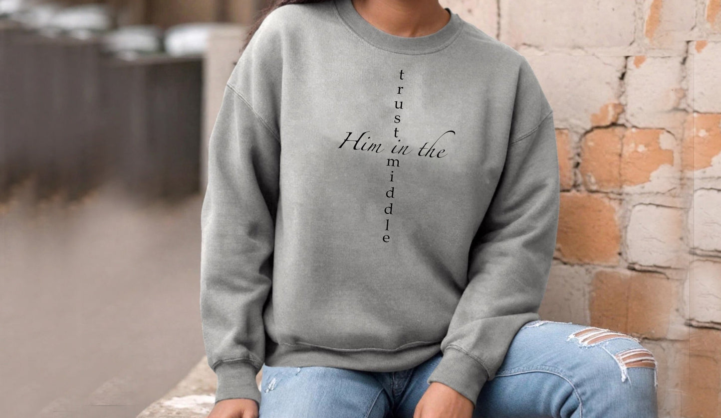 Trust Him In The Middle Sweatshirt